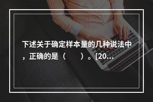 下述关于确定样本量的几种说法中，正确的是（　　）。[2010