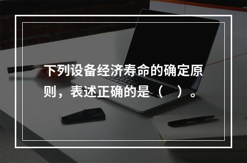 下列设备经济寿命的确定原则，表述正确的是（　）。