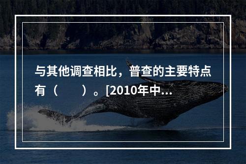 与其他调查相比，普查的主要特点有（　　）。[2010年中级