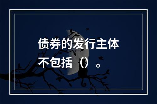 债券的发行主体不包括（）。