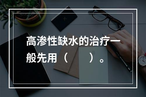 高渗性缺水的治疗一般先用（　　）。