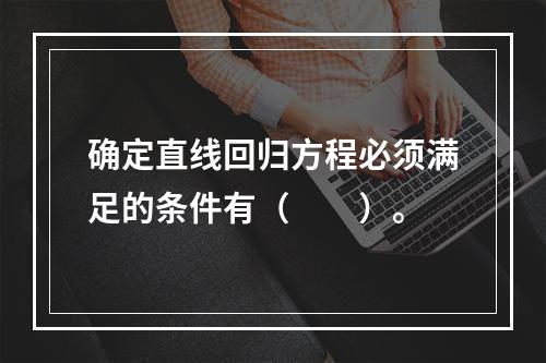 确定直线回归方程必须满足的条件有（　　）。