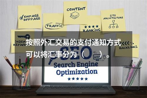 按照外汇交易的支付通知方式可以将汇率分为（　　）。