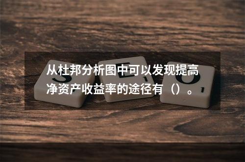 从杜邦分析图中可以发现提高净资产收益率的途径有（）。