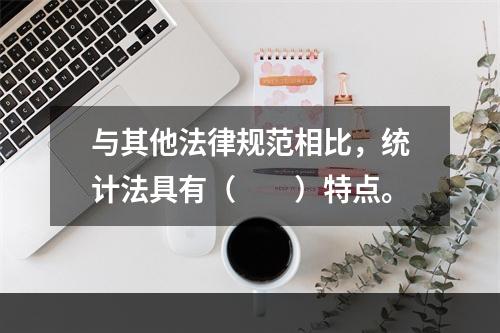 与其他法律规范相比，统计法具有（　　）特点。