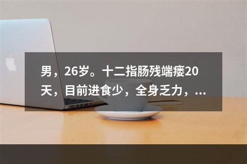 男，26岁。十二指肠残端瘘20天，目前进食少，全身乏力，直立