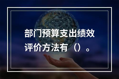 部门预算支出绩效评价方法有（）。