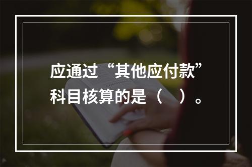 应通过“其他应付款”科目核算的是（　）。