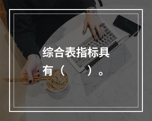 综合表指标具有（　　）。