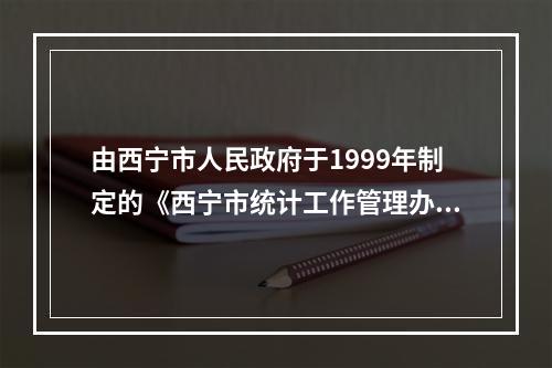 由西宁市人民政府于1999年制定的《西宁市统计工作管理办法》