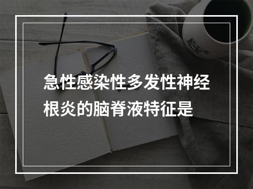 急性感染性多发性神经根炎的脑脊液特征是