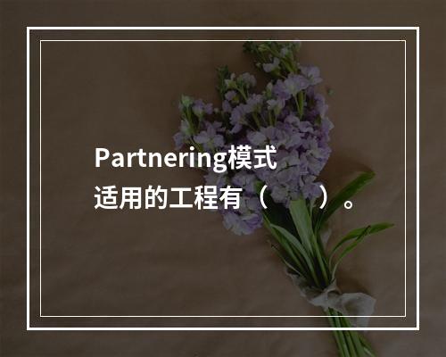 Partnering模式适用的工程有（　　）。