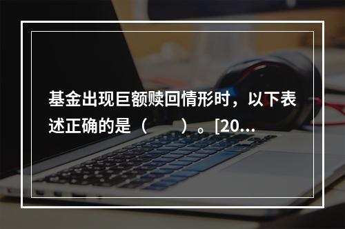 基金出现巨额赎回情形时，以下表述正确的是（　　）。[2017