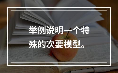 举例说明一个特殊的次要模型。