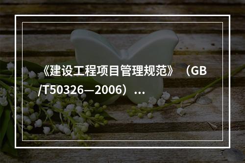 《建设工程项目管理规范》（GB/T50326—2006）规定