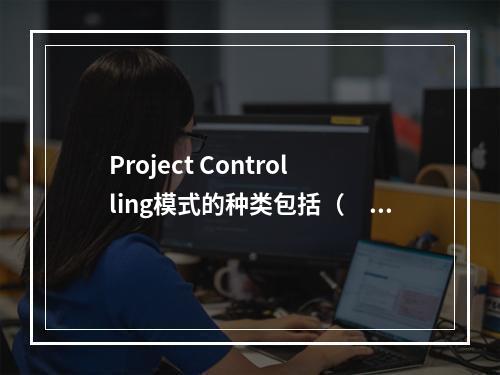 Project Controlling模式的种类包括（　　