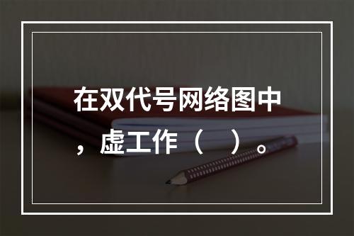 在双代号网络图中，虚工作（　）。