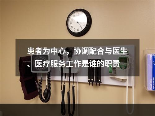 患者为中心，协调配合与医生、医疗服务工作是谁的职责