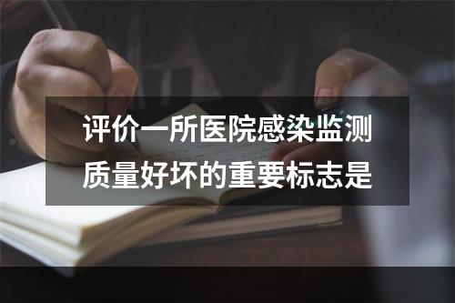 评价一所医院感染监测质量好坏的重要标志是