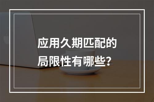 应用久期匹配的局限性有哪些？