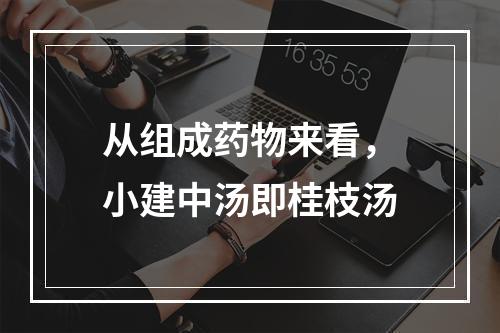 从组成药物来看，小建中汤即桂枝汤