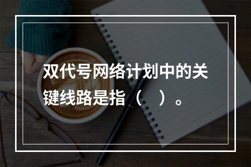 双代号网络计划中的关键线路是指（　）。