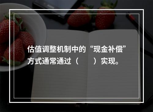 估值调整机制中的“现金补偿”方式通常通过（　　）实现。