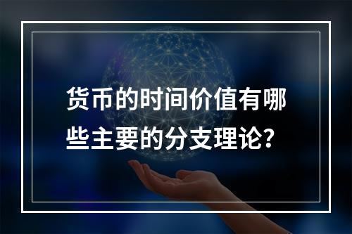 货币的时间价值有哪些主要的分支理论？