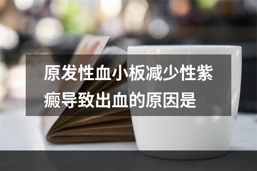 原发性血小板减少性紫癜导致出血的原因是