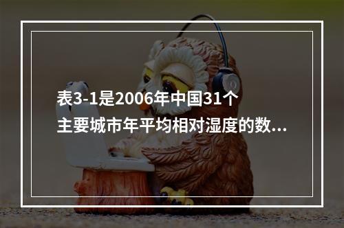 表3-1是2006年中国31个主要城市年平均相对湿度的数据（