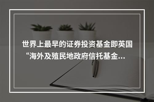 世界上最早的证券投资基金即英国“海外及殖民地政府信托基金”成