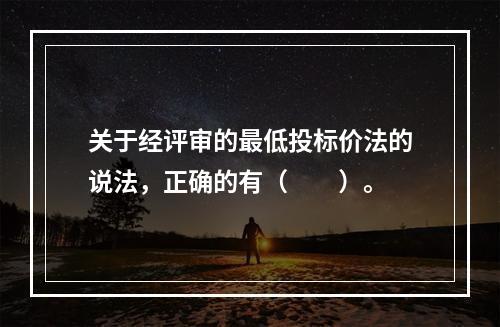 关于经评审的最低投标价法的说法，正确的有（　　）。