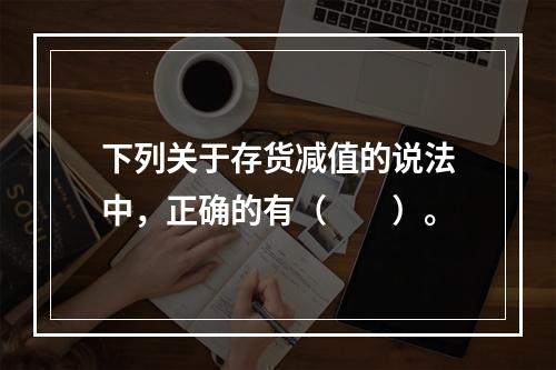 下列关于存货减值的说法中，正确的有（　　）。