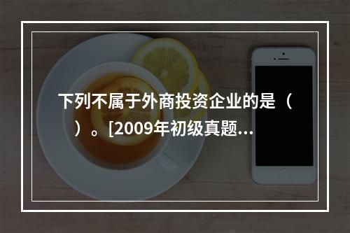 下列不属于外商投资企业的是（　　）。[2009年初级真题]