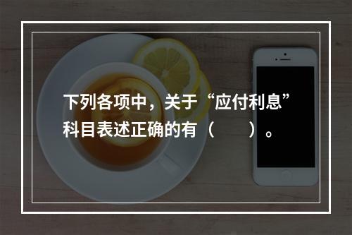 下列各项中，关于“应付利息”科目表述正确的有（　　）。