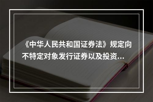 《中华人民共和国证券法》规定向不特定对象发行证券以及投资者人