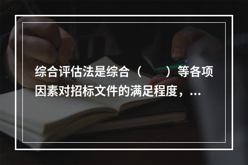 综合评估法是综合（　　）等各项因素对招标文件的满足程度，按