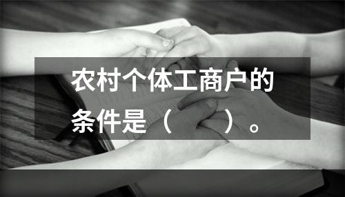 农村个体工商户的条件是（　　）。