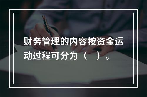 财务管理的内容按资金运动过程可分为（　）。