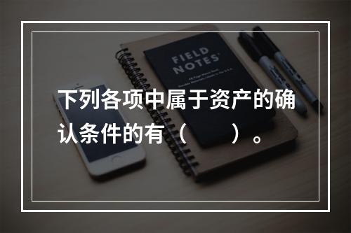 下列各项中属于资产的确认条件的有（　　）。