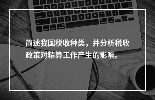 简述我国税收种类，并分析税收政策对精算工作产生的影响。