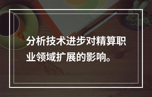 分析技术进步对精算职业领域扩展的影响。