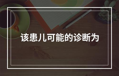 该患儿可能的诊断为