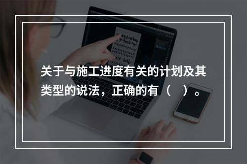 关于与施工进度有关的计划及其类型的说法，正确的有（　）。