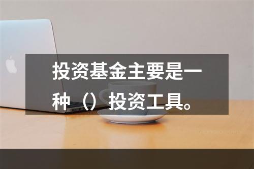 投资基金主要是一种（）投资工具。