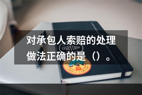 对承包人索赔的处理做法正确的是（）。