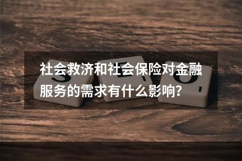 社会救济和社会保险对金融服务的需求有什么影响？