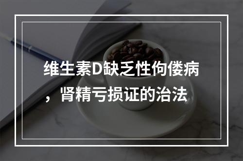 维生素D缺乏性佝偻病，肾精亏损证的治法