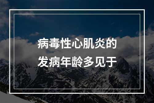 病毒性心肌炎的发病年龄多见于