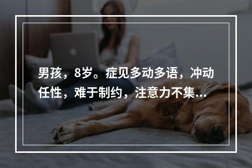 男孩，8岁。症见多动多语，冲动任性，难于制约，注意力不集中，